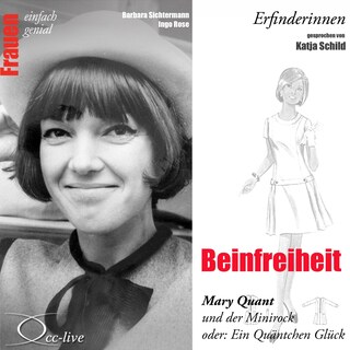 Erfinderinnen - Beinfreiheit (Mary Quant und der Minirock oder: Ein Quäntchen Glück) als Hörbuch