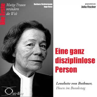 Die Erste - Eine ganz disziplinlose Person (Lenelotte von Bothmer, Hosen im Bundestag) als Hörbuch
