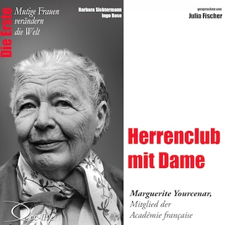 Die Erste - Herrenclub mit Dame (Marguerite Yourcenar, Mitglied der Académie francaise) als Hörbuch