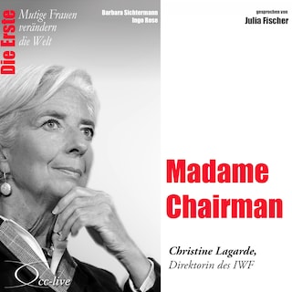 Die Erste - Madame Chairman (Christine Lagarde, Direktorin des IWF) als Hörbuch