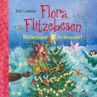 Flora Flitzebesen – Winterzauber im Hexendorf
