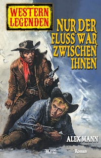 Western Legenden 22: Nur der Fluss war zwischen ihnen