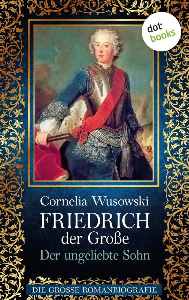 Buchcover für Friedrich der Große - Band 1: Der ungeliebte Sohn - Die große Romanbiografie