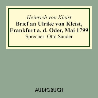 Brief an Ulrike von Kleist, Frankfurt a. d. Oder, Mai 1799 als Hörbuch