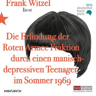 Die Erfindung der Roten Armee Fraktion durch einen manisch-depressiven Teenager im Sommer 1969 als Hörbuch