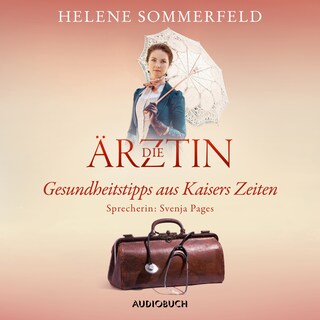 Die Ärztin: Gesundheitstipps aus Kaisers Zeiten als Hörbuch