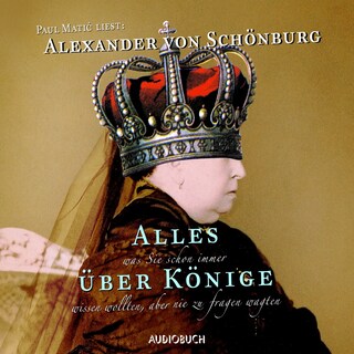 Alles, was Sie schon immer über Könige wissen wollten, aber nie zu fragen wagten als Hörbuch