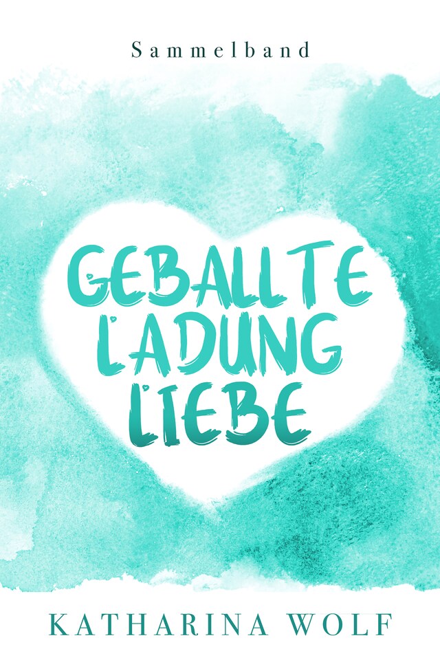 Portada de libro para Geballte Ladung Liebe - Katharina Wolf Sammelband