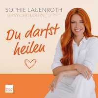 Du darfst heilen - Wie deine Erziehung dich geprägt hat, du innere Verletzungen hinter dir lässt und du ganz auf dich vertrauen kannst (ungekuerzt)