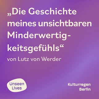 Unseen Lives, Die Geschichte meines unsichtbaren Minderwertigkeitsgefühls (ungekuerzt) als Hörbuch