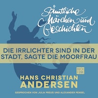 H. C. Andersen: Sämtliche Märchen und Geschichten, Die Irrlichter sind in der Stadt, sagte die Moorfrau