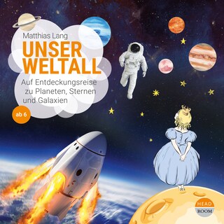 Unser Weltall - Auf Entdeckungsreise zu Planeten, Sternen und Galaxien als Hörbuch