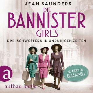 Die Bannister Girls - Drei Schwestern in unruhigen Zeiten (Ungekürzt) als Hörbuch
