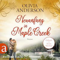 Neuanfang in Maple Creek - Die Liebe wohnt in Maple Creek, Band 2 (Ungekürzt)