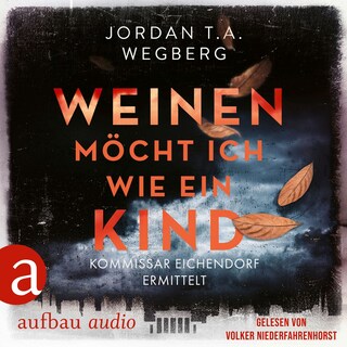 Weinen möcht ich wie ein Kind - Kommissar Eichendorf ermittelt, Band 1 (Ungekürzt) als Hörbuch