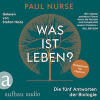 Was ist Leben? - Die fünf Antworten der Biologie (Ungekürzt)