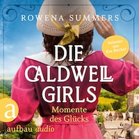 Die Caldwell Girls - Momente des Glücks - Die große Caldwell Saga, Band 4 (Ungekürzt)