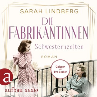 Die Fabrikantinnen - Schwesternzeiten - Die Fabrikantinnen-Saga, Band 2 (Ungekürzt) als Hörbuch