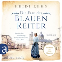 Die Frau des Blauen Reiter - Kunst ist ihre Leidenschaft, Franz Marc die Liebe ihres Lebens - Außergewöhnliche Frauen zwischen Aufbruch und Liebe, Band 10 (Ungekürzt)