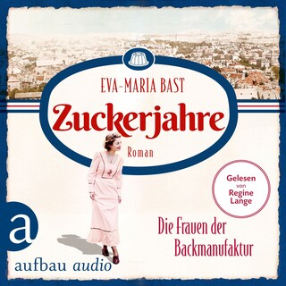 Zuckerjahre - Die Frauen der Backmanufaktur - Die Backdynastie, Band 2 (Ungekürzt) als Hörbuch