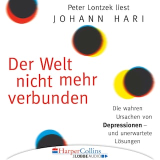 Der Welt nicht mehr verbunden - Die wahren Ursachen von Depressionen und unerwartete Lösungen als Hörbuch