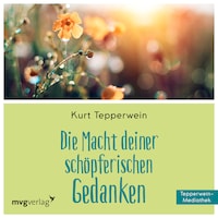 Die Macht Deiner schöpferischen Gedanken