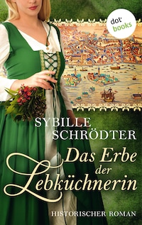 Das Erbe der Lebküchnerin: Die Lebkuchen-Saga - Zweiter Roman
