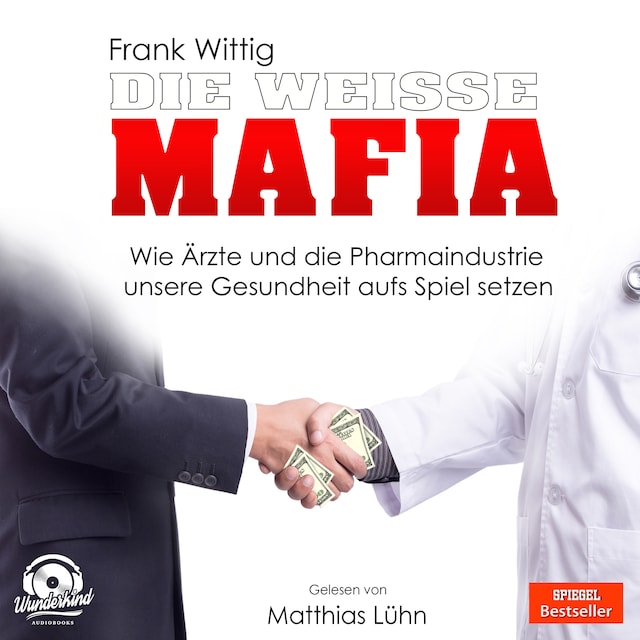 Couverture de livre pour Die weiße Mafia - Wie Ärzte und die Pharmaindustrie unsere Gesundheit aufs Spiel setzen (Ungekürzt)