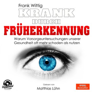 Krank durch Früherkennung - Warum Vorsorgeuntersuchungen unserer Gesundheit oft mehr schaden als nutzen (Ungekürzt) als Hörbuch