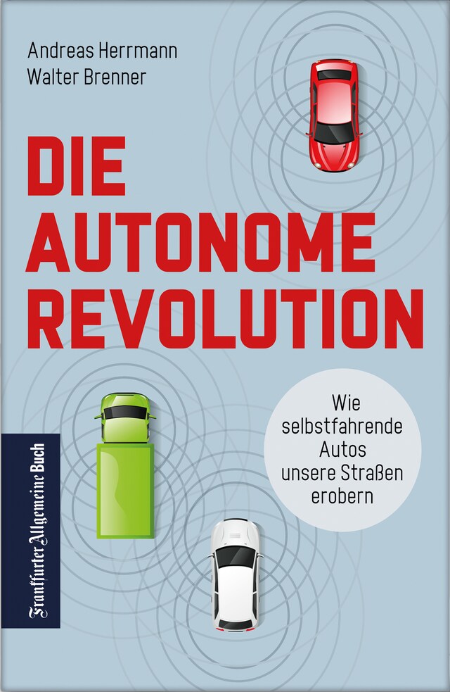 Portada de libro para Die autonome Revolution: Wie selbstfahrende Autos unsere Welt erobern