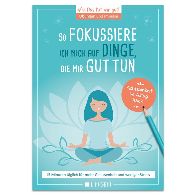 Buchcover für Ich fokussiere mich auf Dinge, die mir guttun: 15 Minuten täglich für mehr Gelassenheit und weniger Stress