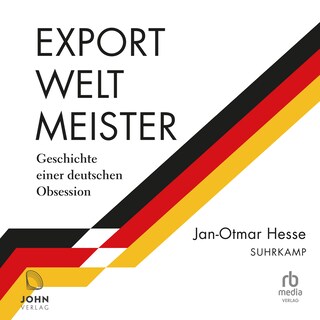 Exportweltmeister: Geschichte einer deutschen Obsession als Hörbuch