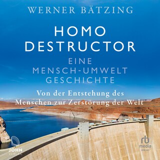 Homo destructor: Eine Mensch-Umwelt-Geschichte als Hörbuch