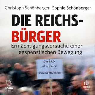 Die Reichsbürger: Ermächtigungsversuche einer gespenstischen Bewegung als Hörbuch