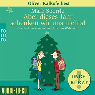 Aber dieses Jahr schenken wir uns nichts! - Geschichten vom weihnachtlichen Wahnsinn (Ungekürzt) als Hörbuch