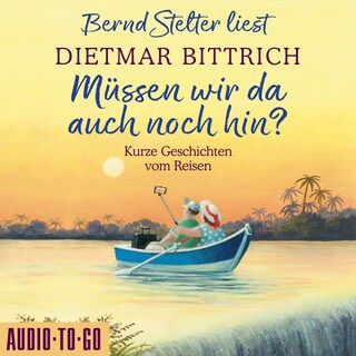 Müssen wir da auch noch hin? - Kurze Geschichten vom Reisen (Ungekürzt) als Hörbuch