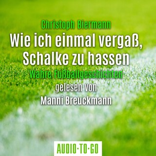 Wie ich einmal vergaß, Schalke zu hassen - Wahre Fußballgeschichten (Ungekürzt) als Hörbuch