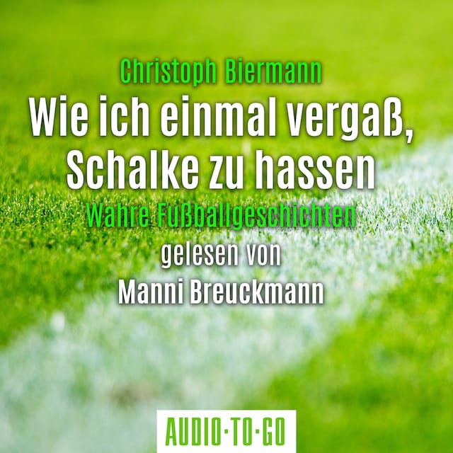 Book cover for Wie ich einmal vergaß, Schalke zu hassen - Wahre Fußballgeschichten (Ungekürzt)