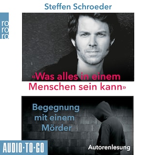 Was alles in einem Menschen sein kann - Begegnungen mit einem Mörder (ungekürzt) als Hörbuch