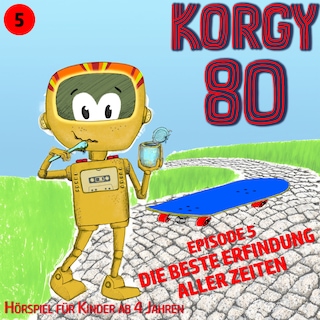 Korgy 80, Episode 5: Die beste Erfindung aller Zeiten als Hörbuch