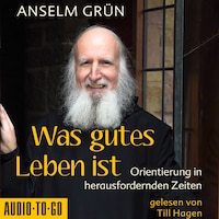 Was gutes Leben ist - Orientierung in herausfordernden Zeiten (ungekürzt)