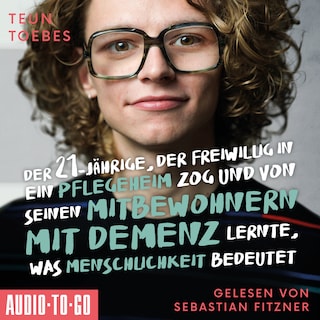 Der Einundzwanzigjährige, der freiwillig in ein Pflegeheim zog und von seinen Mitbewohnern lernte, was Menschlichkeit bedeutet (ungekürzt) als Hörbuch