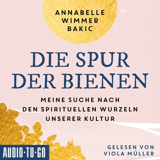 Die Spur der Bienen - Meine Suche nach den spirituellen Wurzeln unserer Kultur (ungekürzt) als Hörbuch
