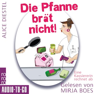 Die Pfanne brät nicht - Eine Kassiererin rechnet ab (ungekürzt) als Hörbuch