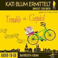 Trouble im Gepäck - Kati Blum ermittelt, Band 10 (ungekürzt)