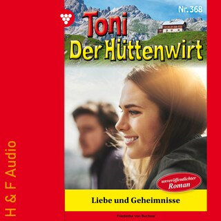 Liebe und Geheimnisse - Toni der Hüttenwirt, Band 368 (ungekürzt) als Hörbuch