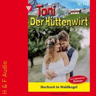 Hochzeit in Waldkogel - Toni der Hüttenwirt, Band 349 (ungekürzt) als Hörbuch