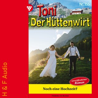 Noch eine Hochzeit? - Toni der Hüttenwirt, Band 355 (ungekürzt) als Hörbuch