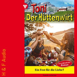 Ein Fest für die Liebe? - Toni der Hüttenwirt, Band 343 (ungekürzt) als Hörbuch