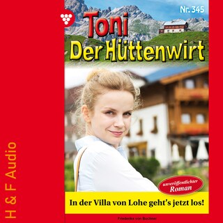 In der Villa von Lohe geht's jetzt los! - Toni der Hüttenwirt, Band 345 (ungekürzt) als Hörbuch